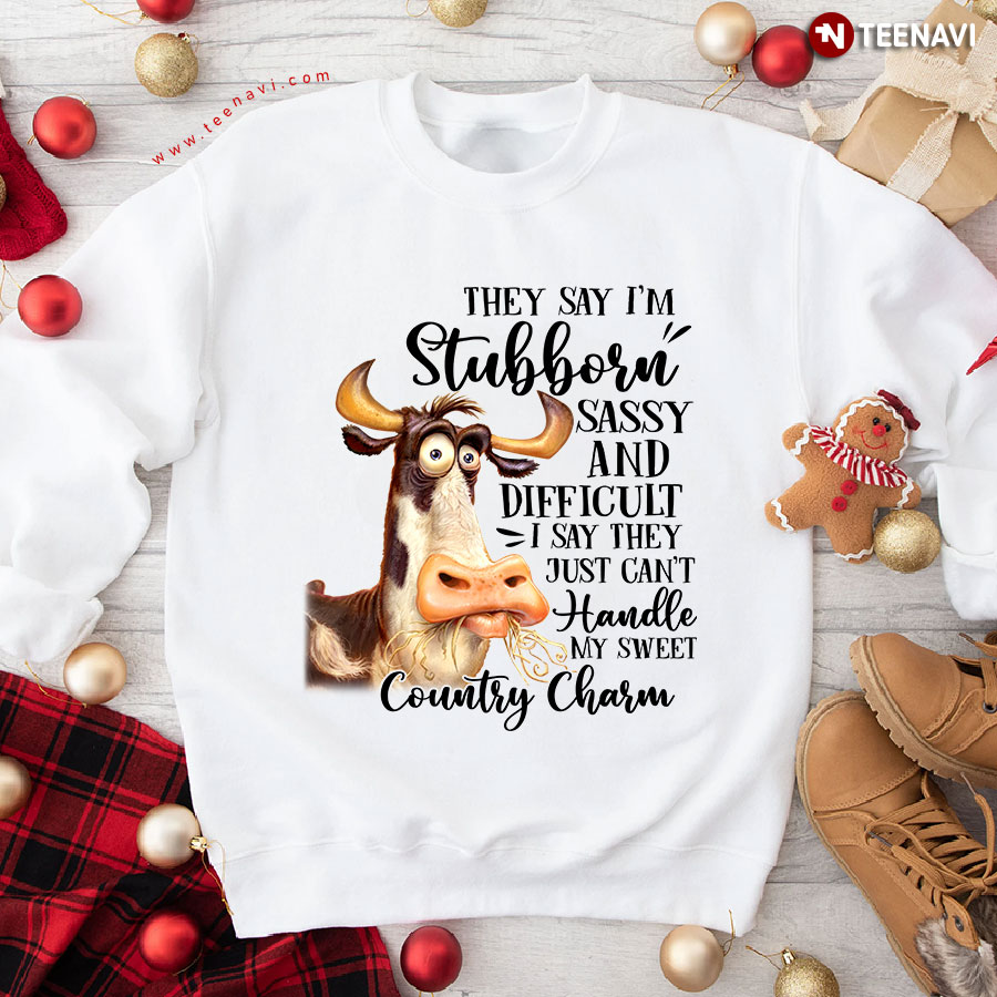 They Say I'm Stubborn Sassy And Difficult I Say They Can't Handle Cow Heifer Sweatshirt