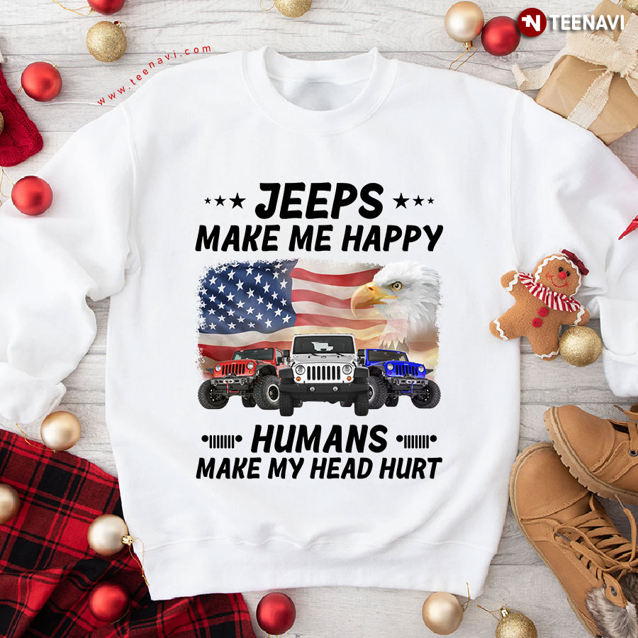 Jeeps Make Me Happy Humans Make My Head Hurt Jeep American Flag Eagle Sweatshirt