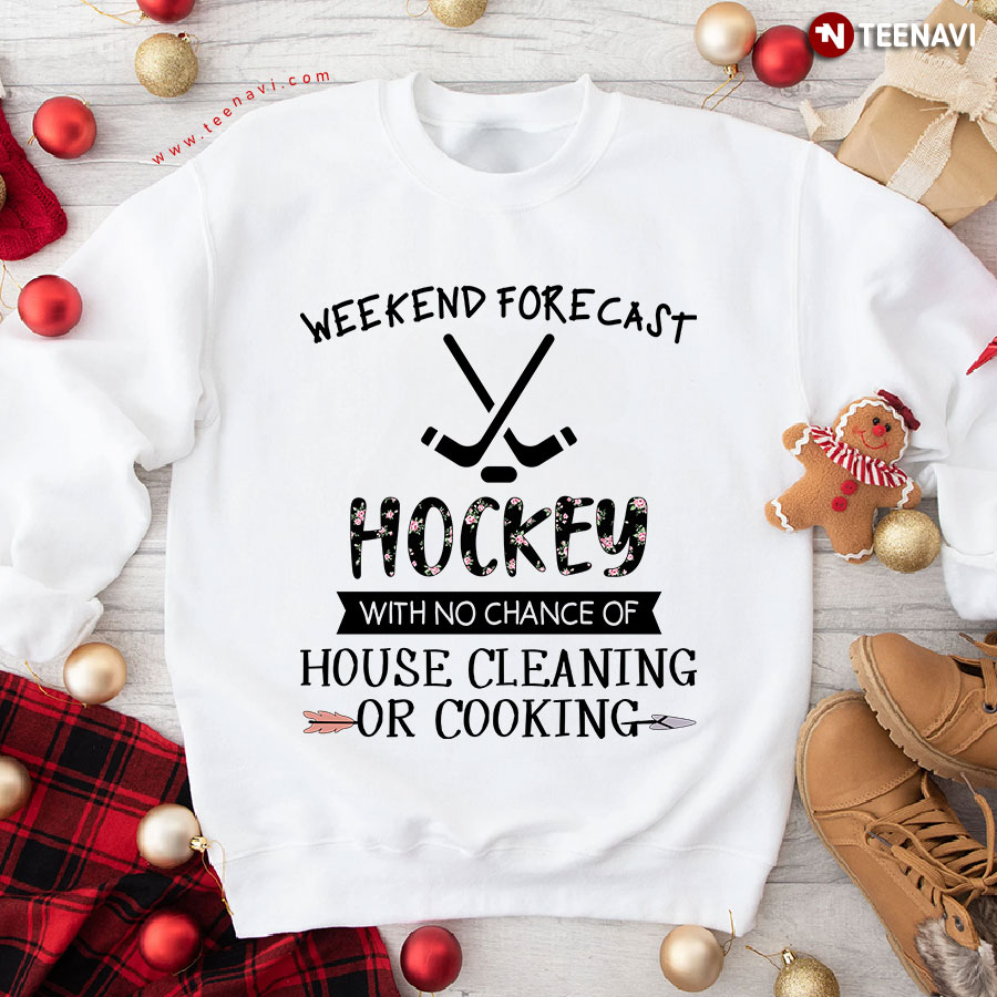Weekend Forecast Hockey With No Chance Of House Cleaning Or Cooking Sweatshirt