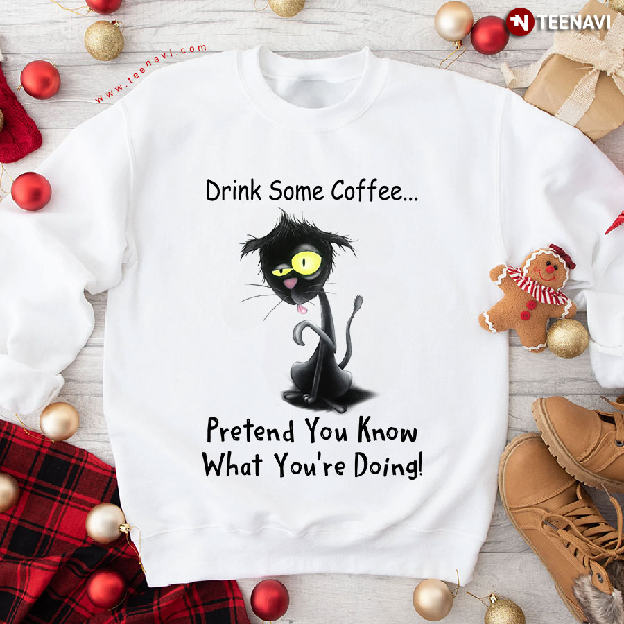 Drink Some Coffee Pretend You Know What You're Doing! Black Cat Lover Sweatshirt