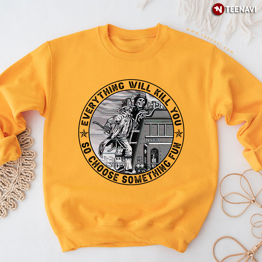 Everything Will Kill You So Choose Something Fun Firefighter Skeleton Halloween Sweatshirt