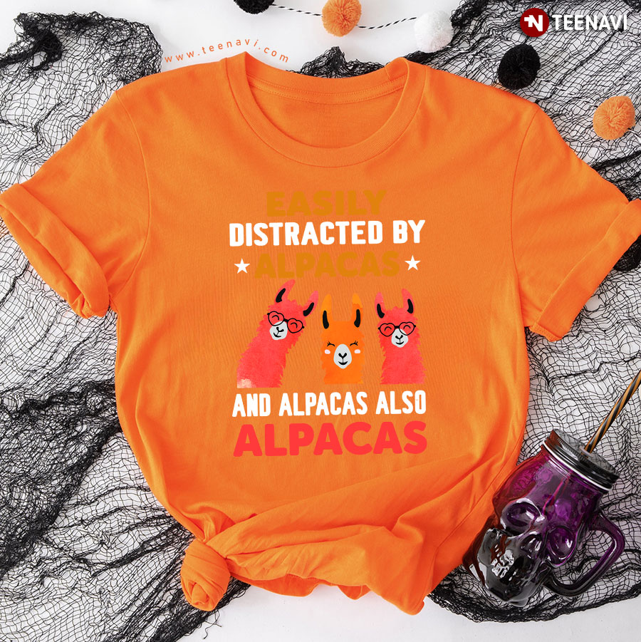 Easily Distracted By Alpacas And Alpacas Also Alpacas T-Shirt