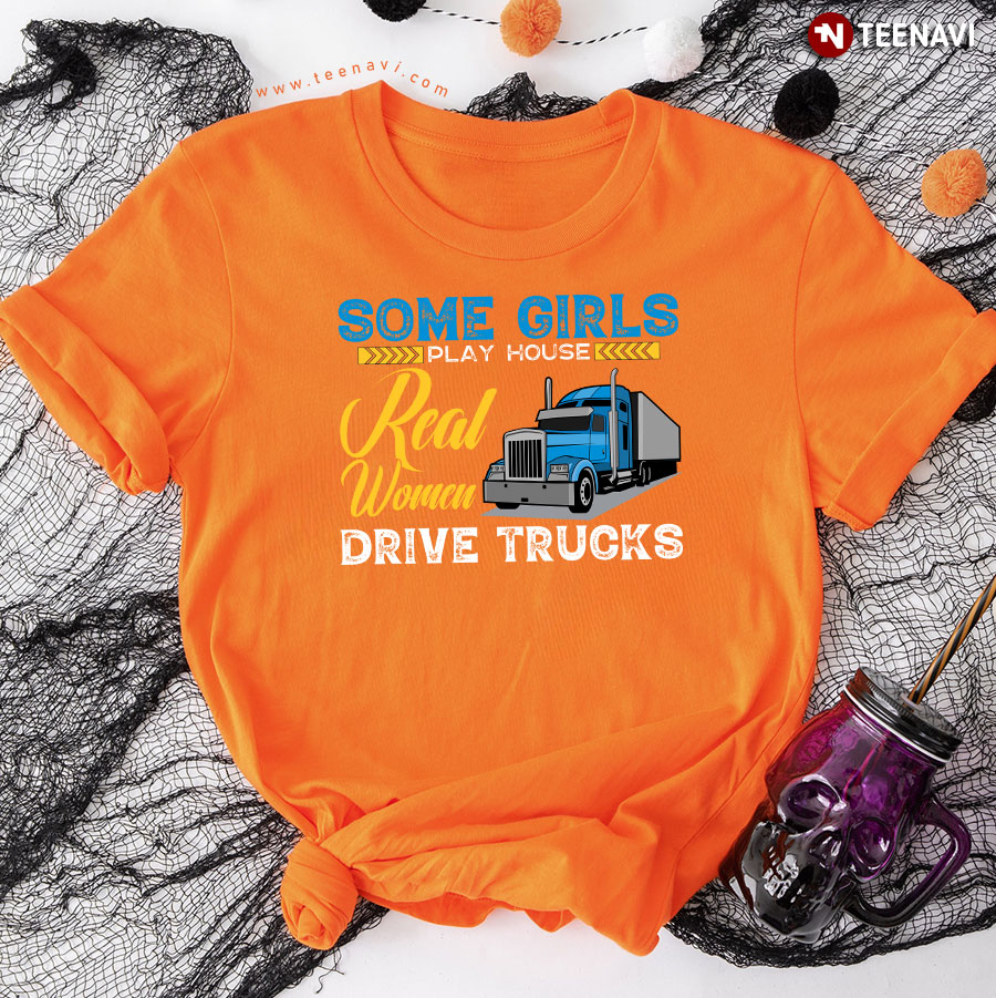 Some Girls Play House Real Women Drive Trucks Trucker T-Shirt