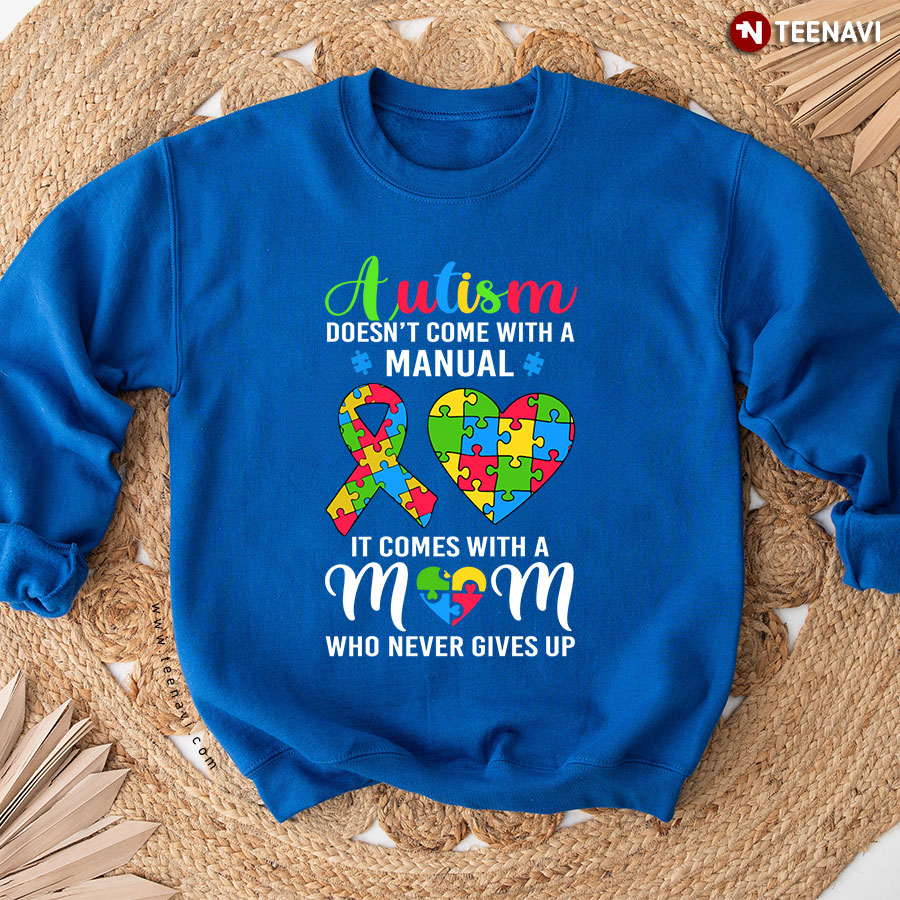 Autism Doesn't Come With A Manual It Comes With A Mom Who Never Gives Up Sweatshirt