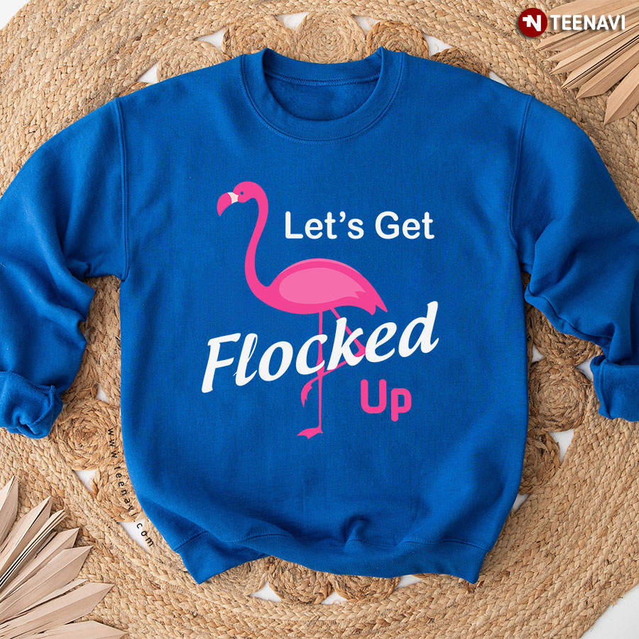 Let's Get Flocked Up Pink Flamingo Animal Lover Sweatshirt