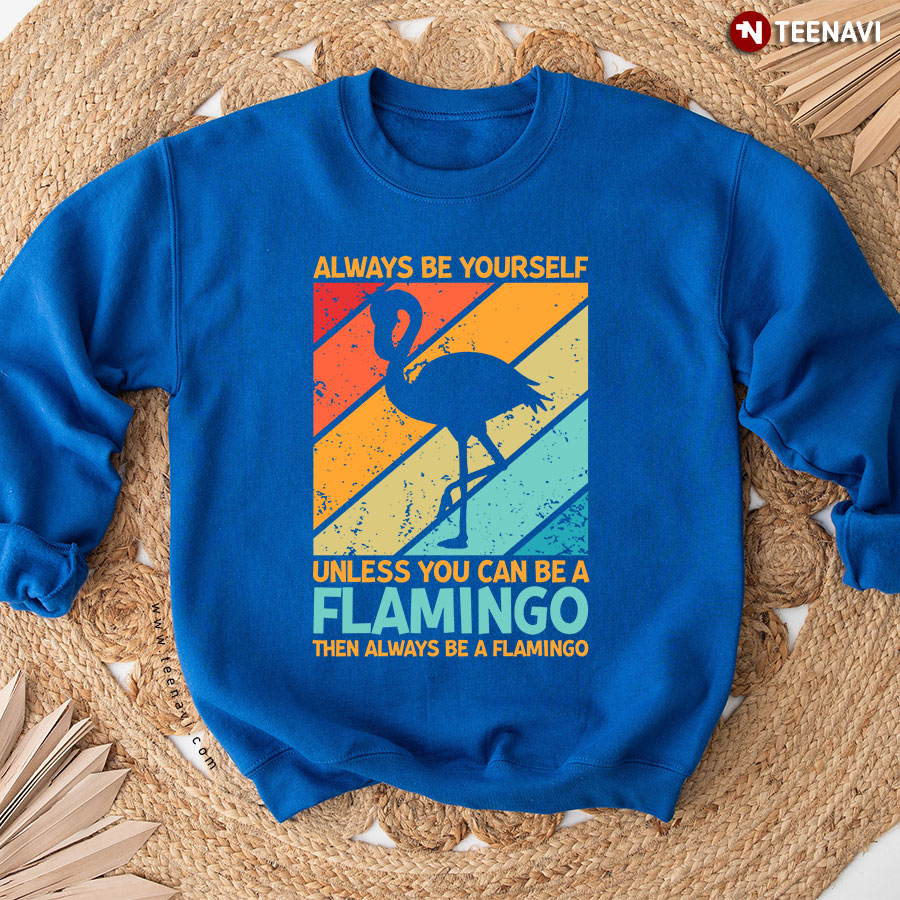 Always Be Yourself Unless You Can Be A Flamingo Animal Lover Vintage Sweatshirt