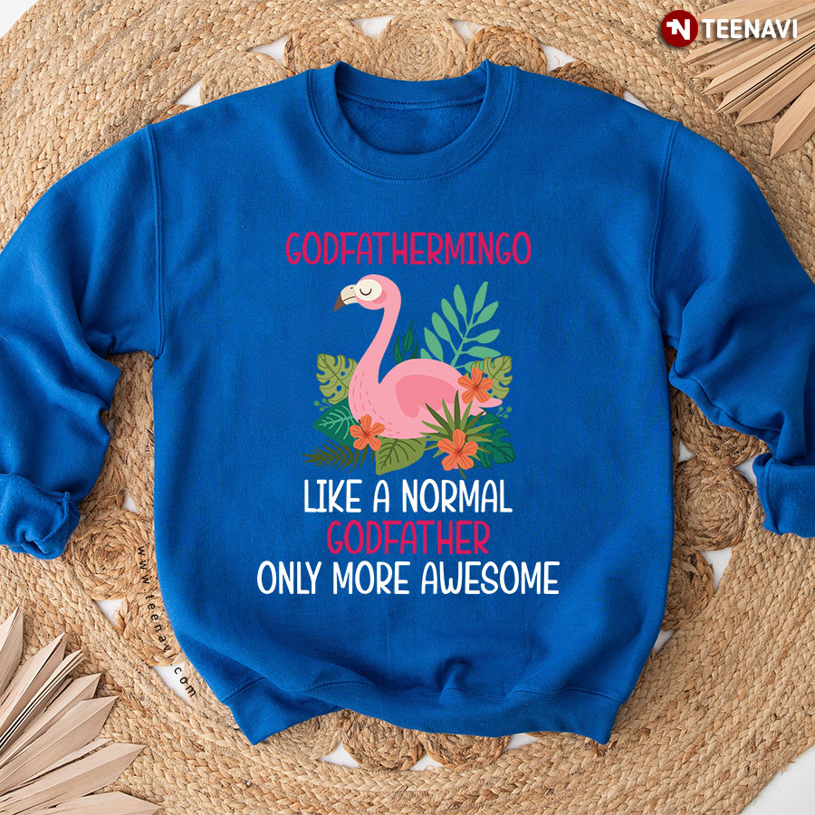 Godfathermingo Like A Normal Godfather Only More Awesome Flamingo Sweatshirt