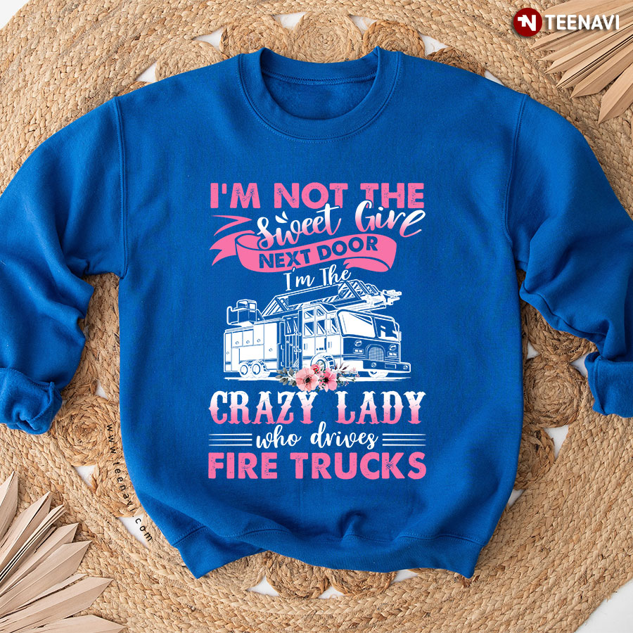 I'm Not The Sweet Girl Next Door I'm The Crazy Lady Who Drives Fire Truck Flower Sweatshirt