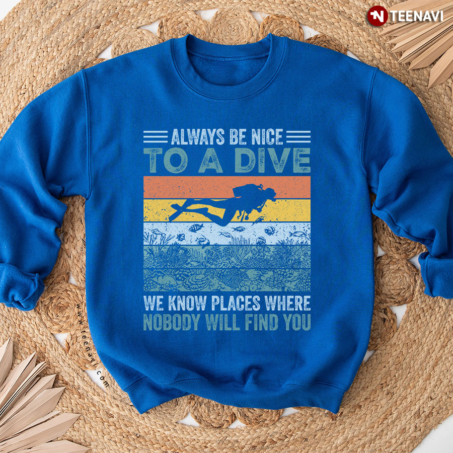 Always Be Nice To A Dive We Know Places Where Nobody Will Find You Scuba Diver Vintage Sweatshirt