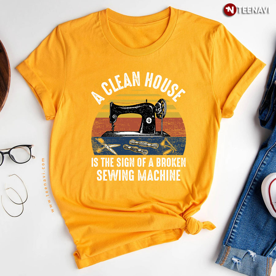 A Clean House Is Sign Of Broken Sewing Machine Vintage T Shirt