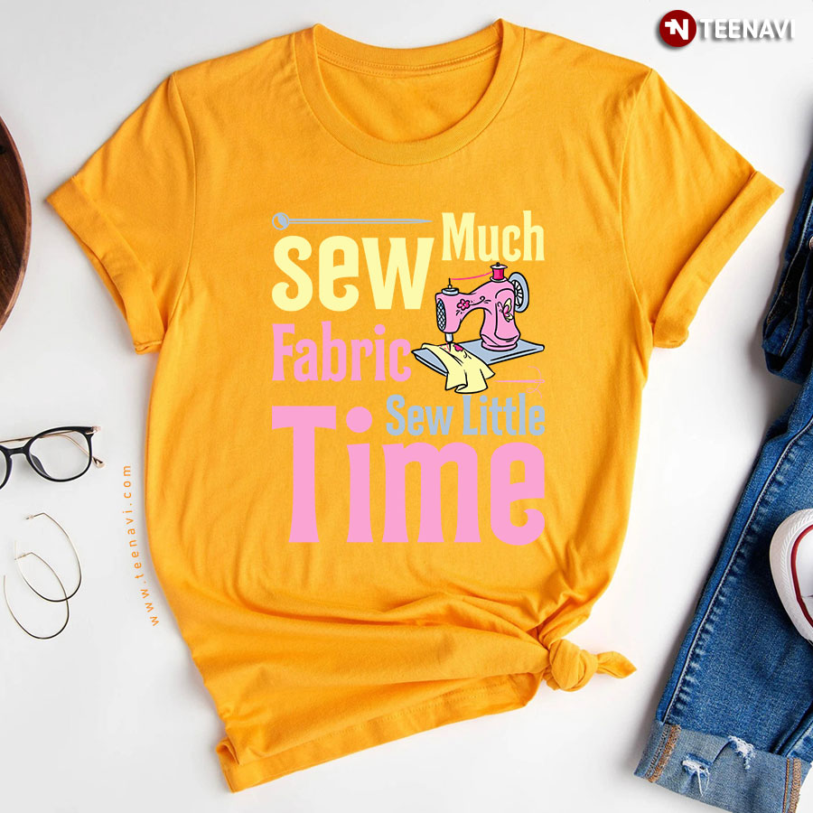Sew Much Fabric Sew Little Time Sewing Machine T Shirt