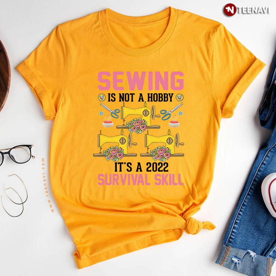 Sewing Is Not A Hobby It's A 2022 Survival Skill Sewing Machine Flower T-Shirt