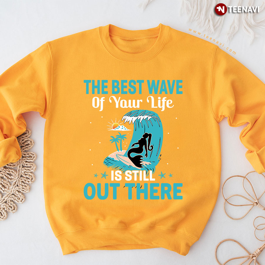 The Best Wave Of Your Life Is Still Out There Mermaid Sweatshirt