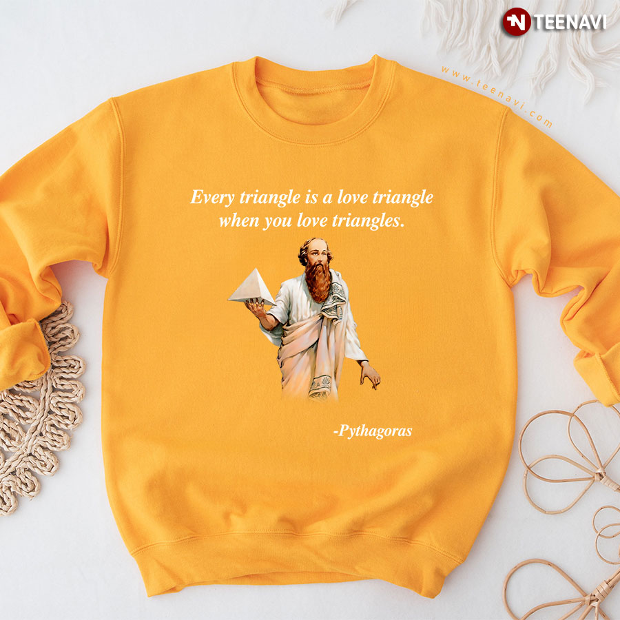 Every Triangle Is A Love Triangle When You Love Triangles Pythagoras Quote Sweatshirt