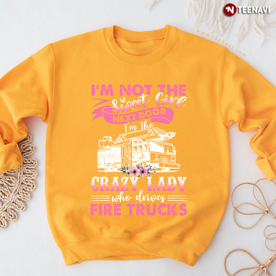 I'm Not The Sweet Girl Next Door I'm The Crazy Lady Who Drives Fire Truck Flower Sweatshirt