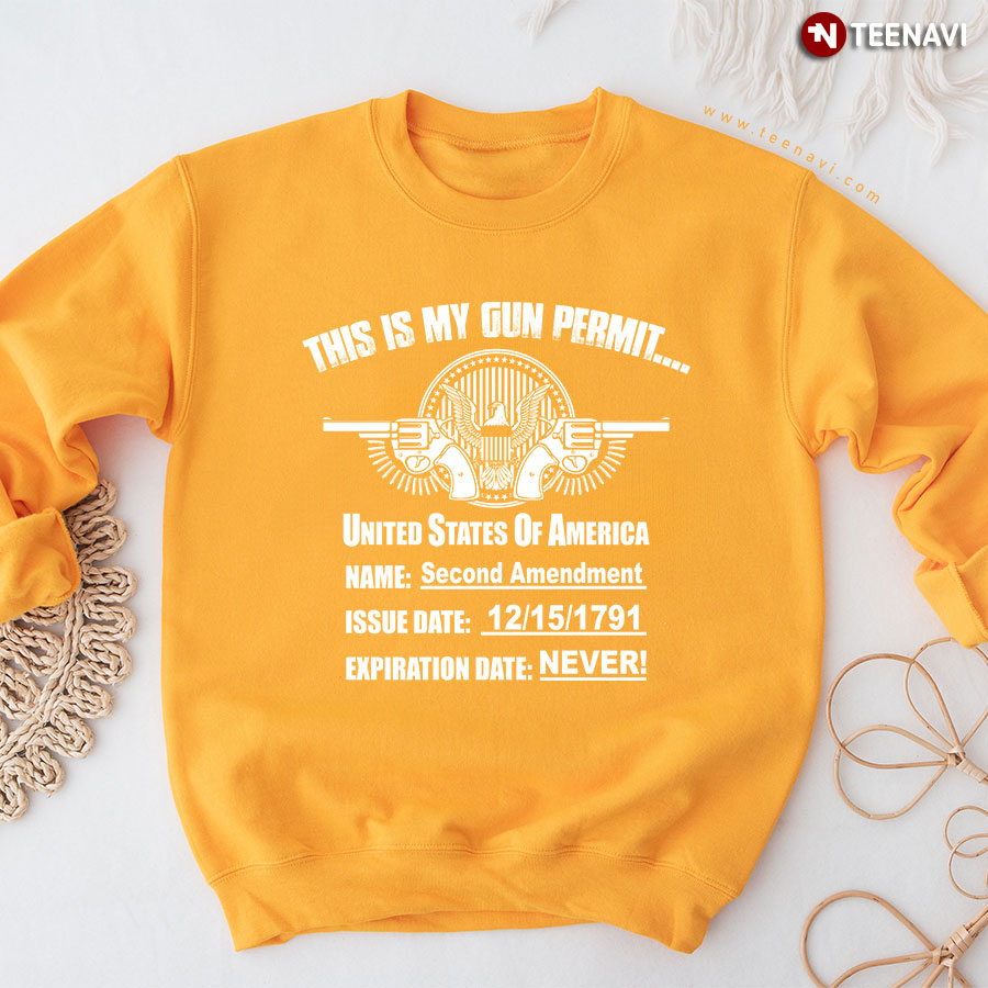 This Is My Gun Permit United States Of America Name Second Amendment Issue Date 12/15/1791 Expiration Date Never Sweatshirt