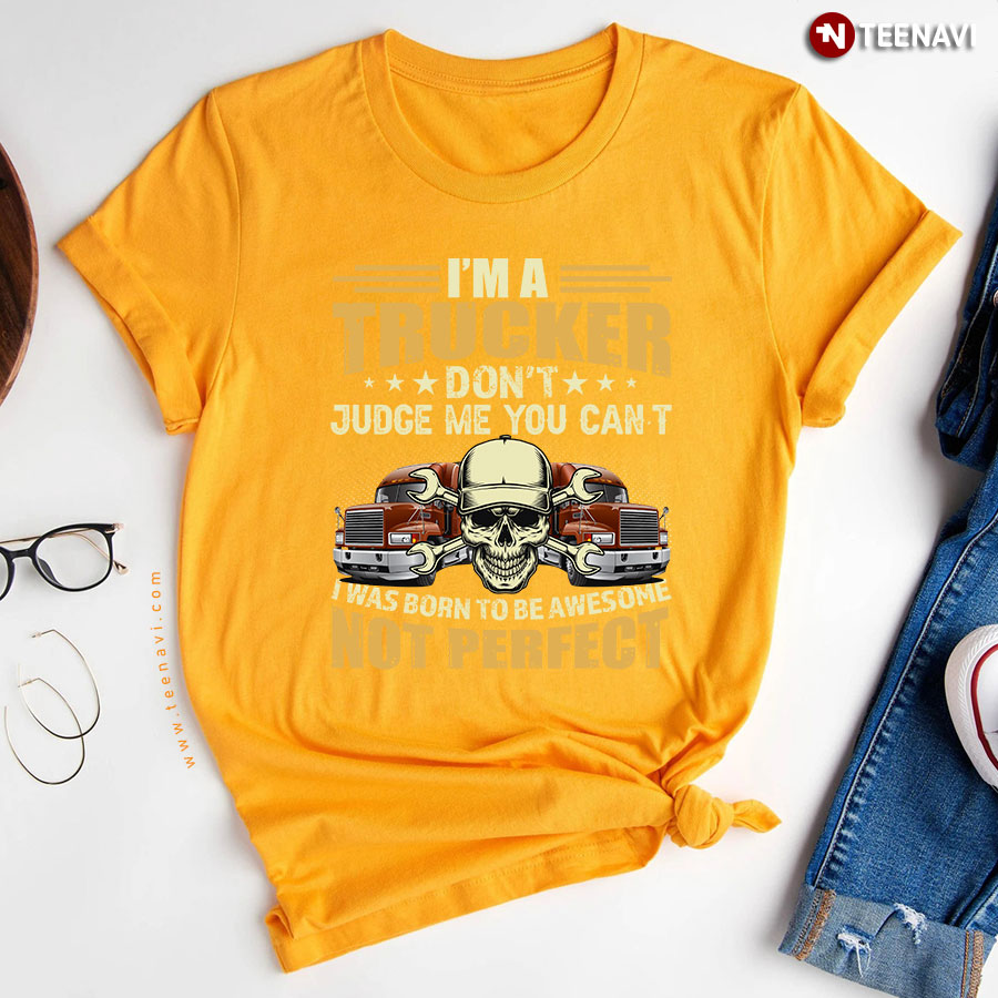 Im A Trucker Dont Judge Me You Cant I Was Born Skull T Shirt