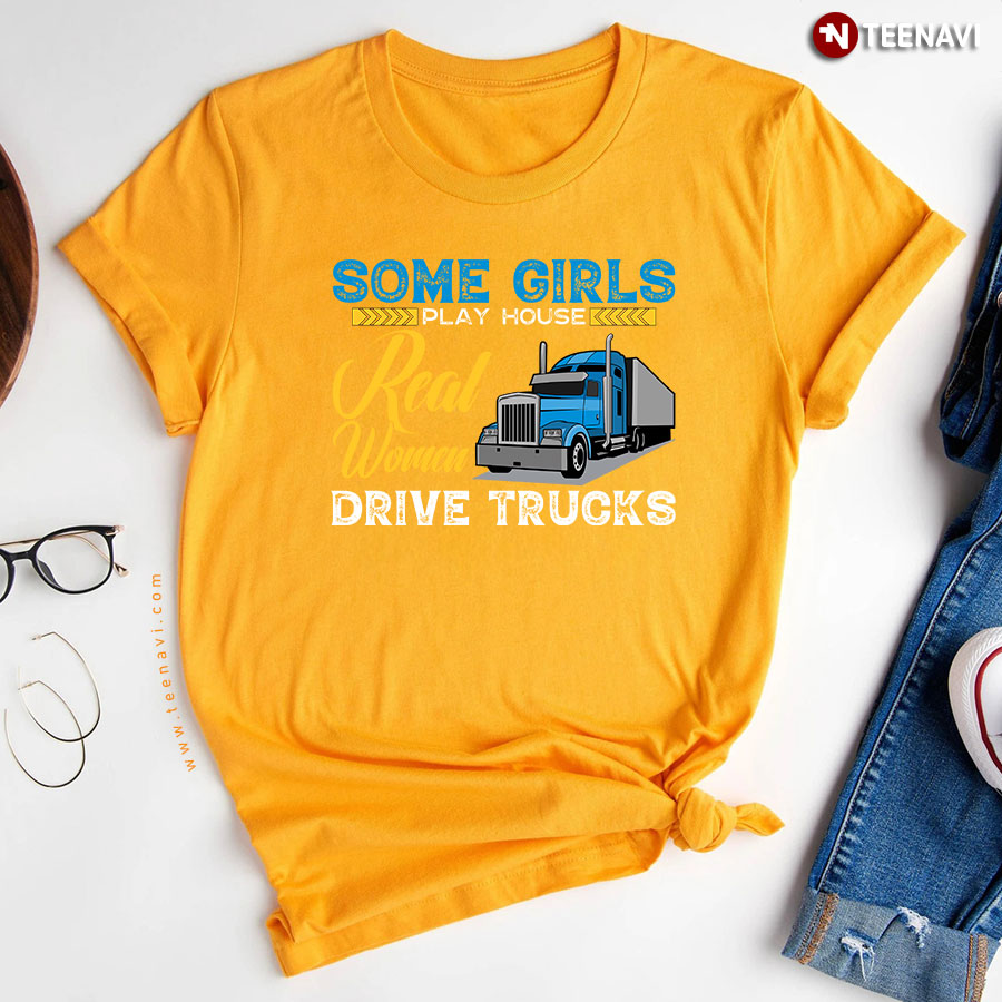 Some Girls Play House Real Women Drive Trucks Trucker T-Shirt