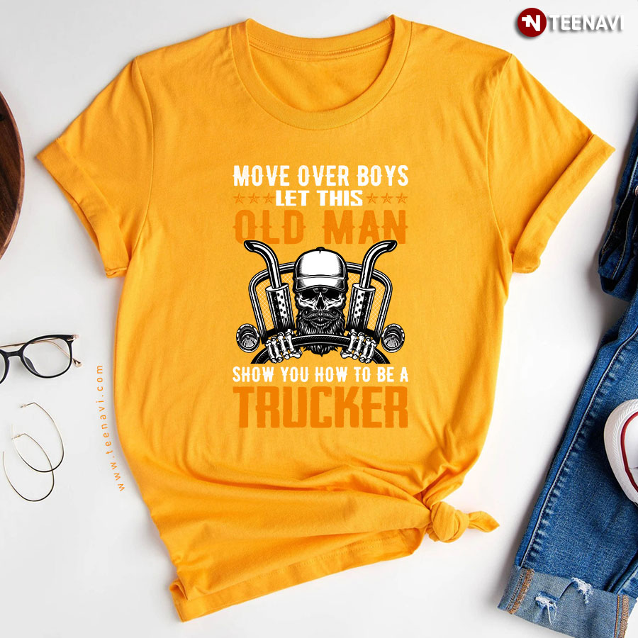 Move Over Boys Let This Old Man Show You Trucker Skull T Shirt