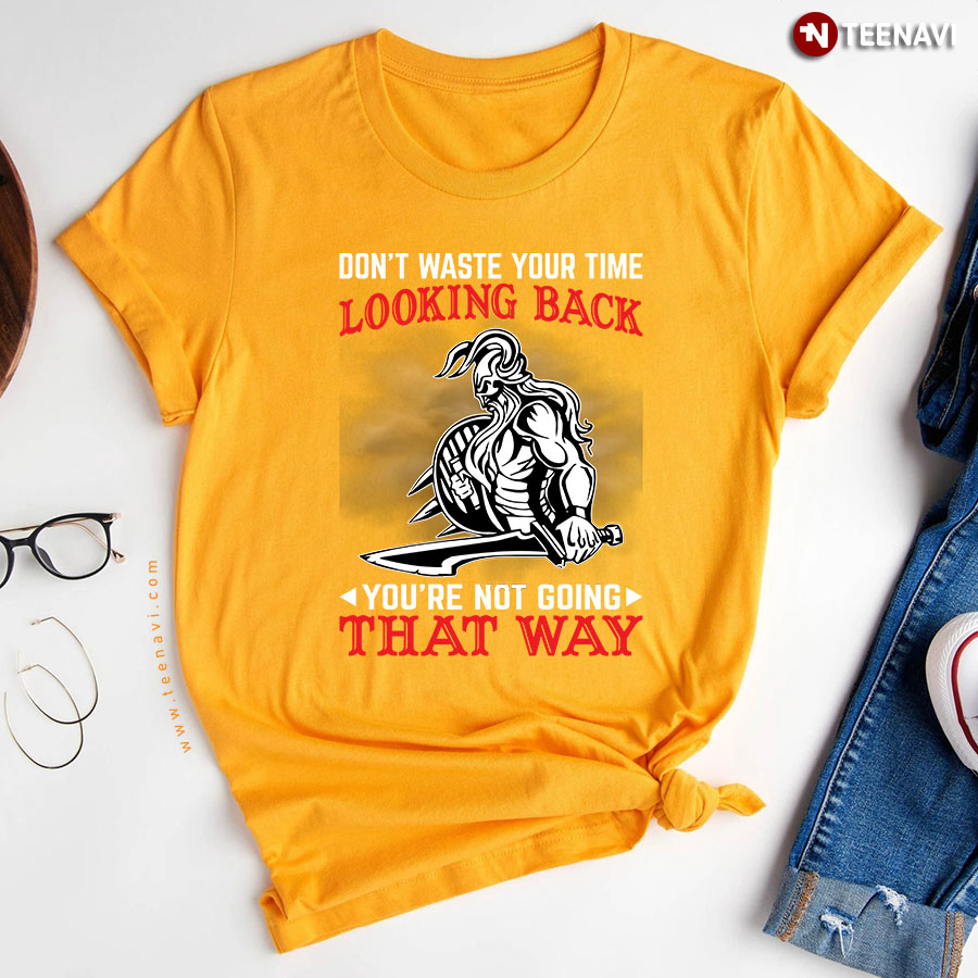 Dont Waste Your Time Looking Back Youre Not Viking T Shirt