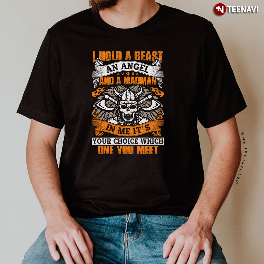I Hold A Beast An Angel And A Madman In Me It's Your Choice Which One You Meet Viking T-Shirt