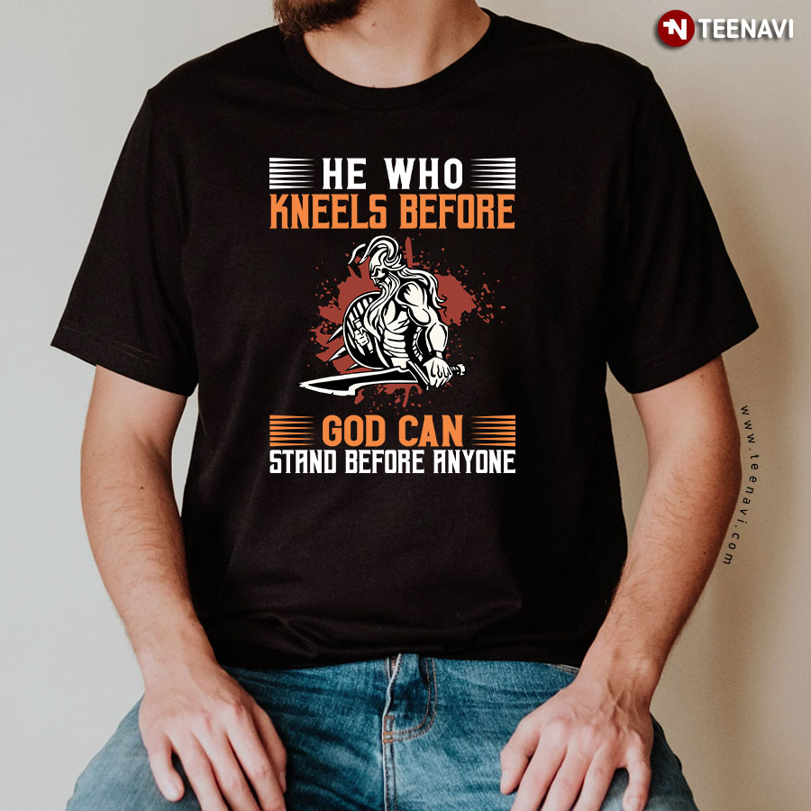 He Who Kneels Before God Can Stand Before Anyone Viking T-Shirt