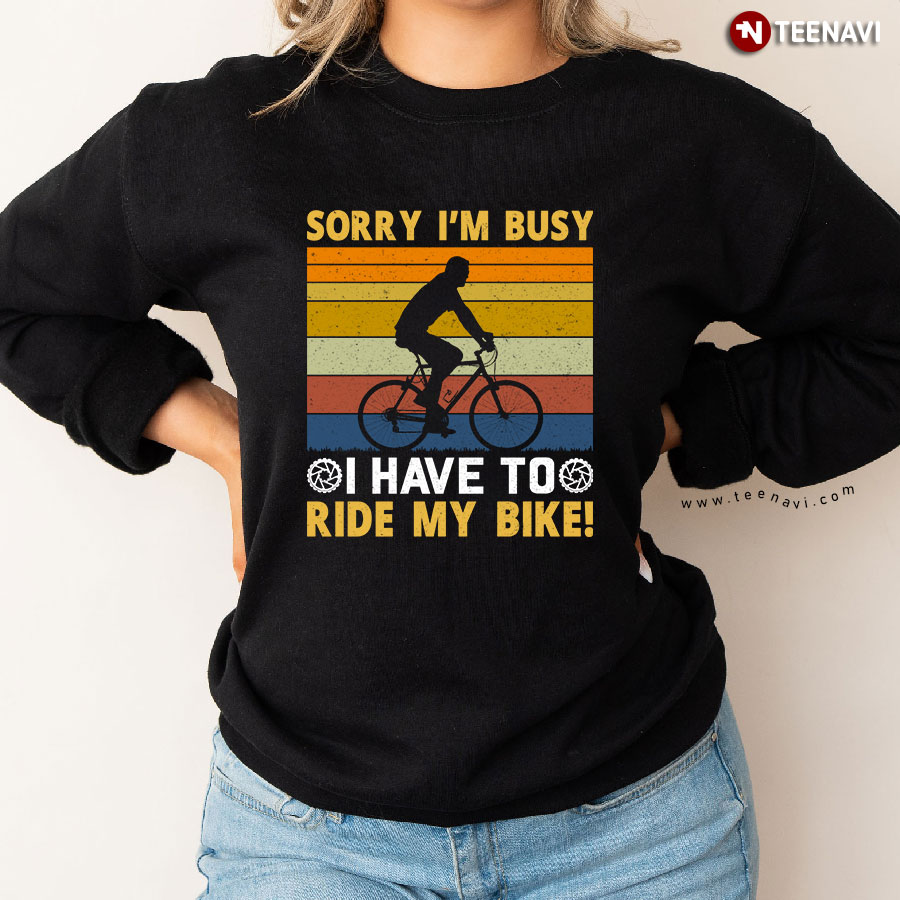 Sorry I'm Busy I Have To Ride My Bike Cycling Vintage Sweatshirt