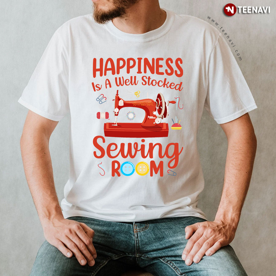 Happiness Is A Well Stocked Sewing Room Sewing Lovers T-Shirt