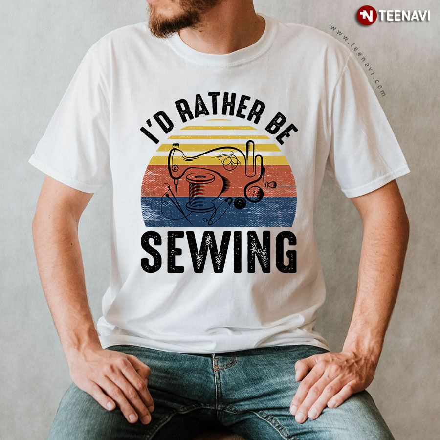 I'd Rather Be Sewing Sewer Sewing Machine Safety Pin Thread Button Vintage T-Shirt