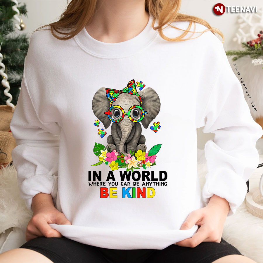 In A World Where You Can Be Anything Be Kind Flower Elephant Autism Puzzle Piece Sweatshirt