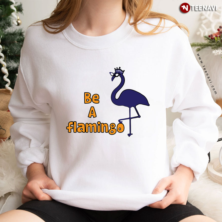 Be A Flamingo Adorable Flamingo With Crown Sweatshirt