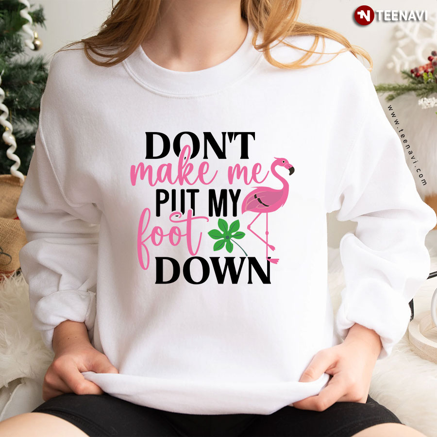 Don't Make Me Put My Foot Down Funny Flamingo Sweatshirt