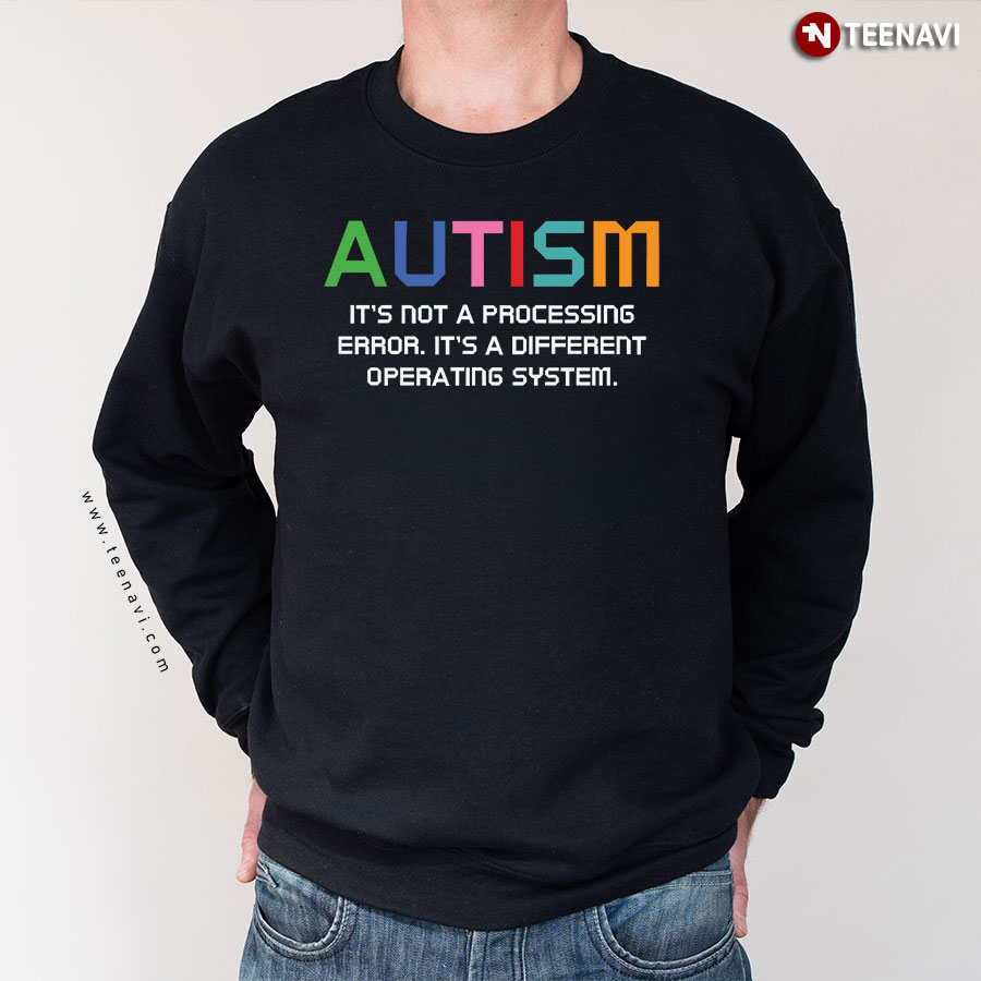 Autism It's Not A Processing Error It's A Different Operating System Sweatshirt