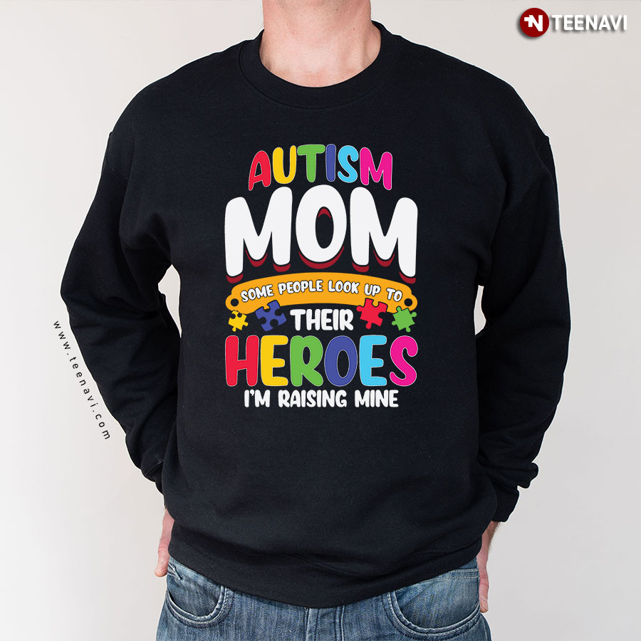 Autism Mom Some People Look Up To Their Heroes I'm Raising Mine Sweatshirt