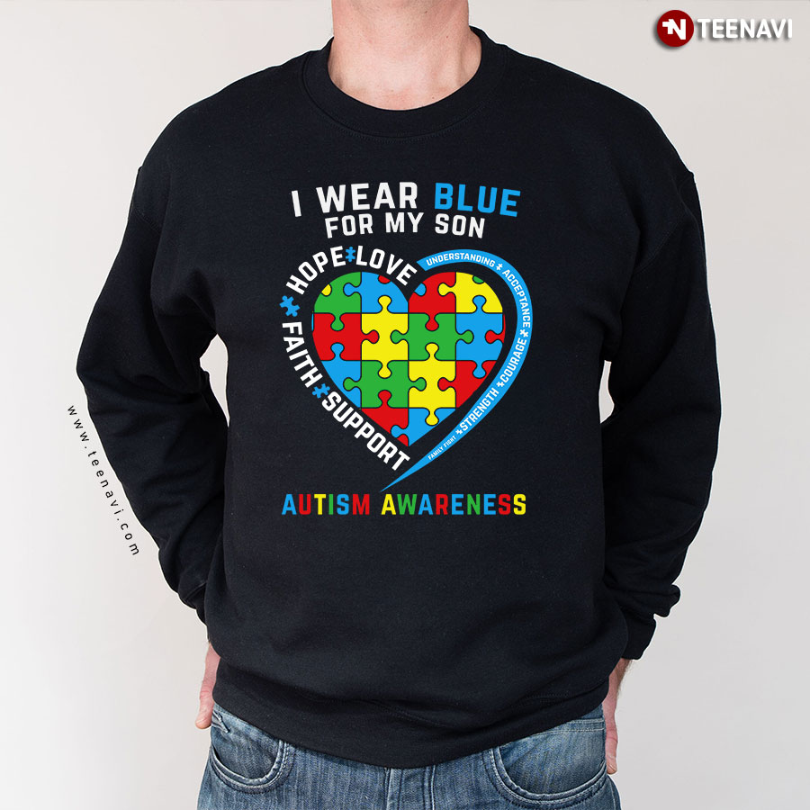 I Wear Blue For My Son Autism Awareness Love Hope Faith Support Heart Autism Puzzle Piece Sweatshirt