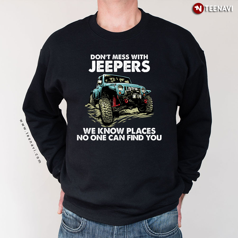 Don't Mess With Jeepers We Know Places No One Can Find You Jeep Lover Sweatshirt