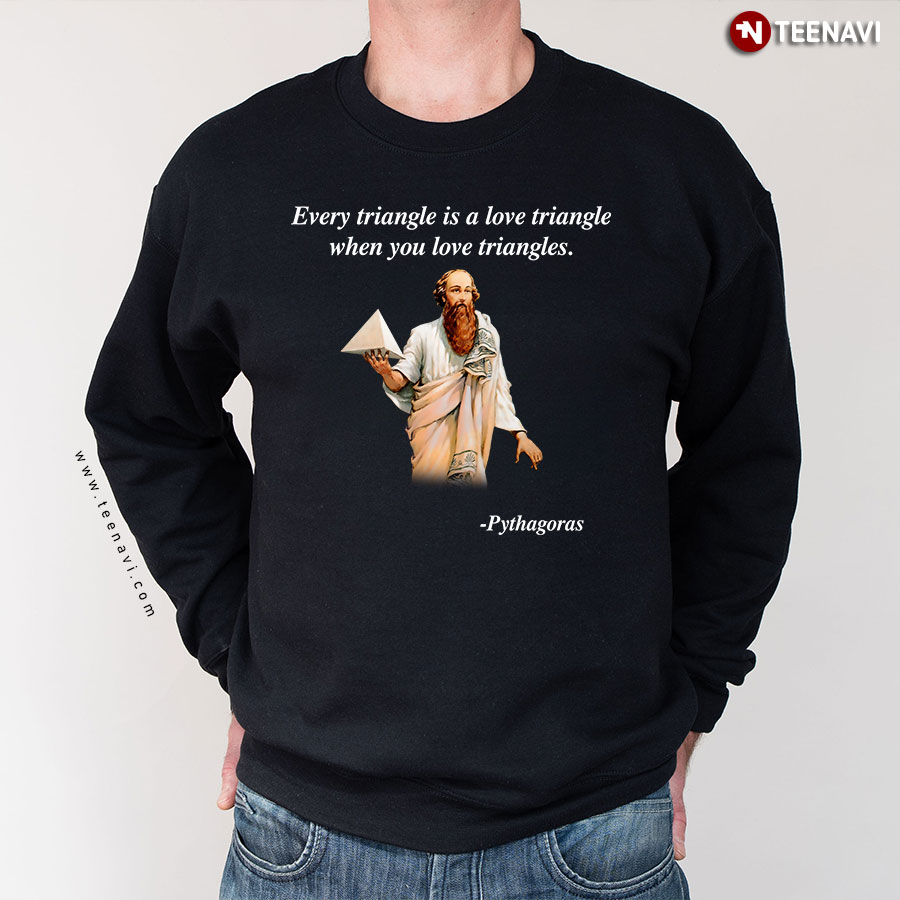 Every Triangle Is A Love Triangle When You Love Triangles Pythagoras Quote Sweatshirt