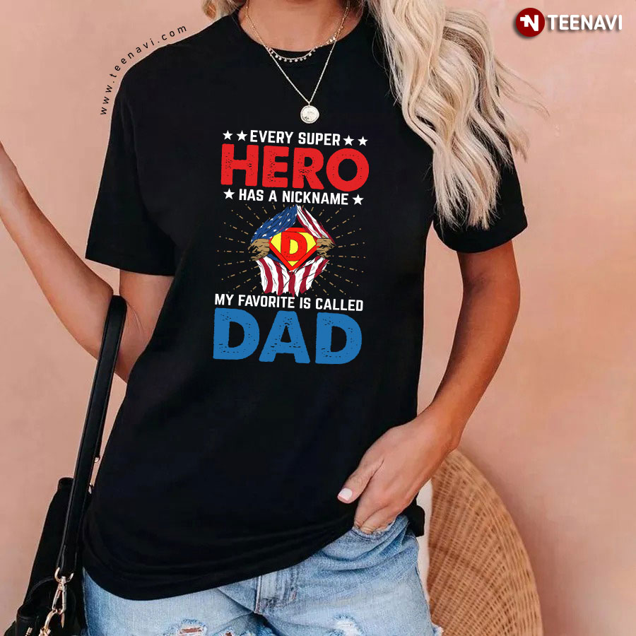 Every Super Hero Has A Nickname My Favorite Is Called Dad T-Shirt