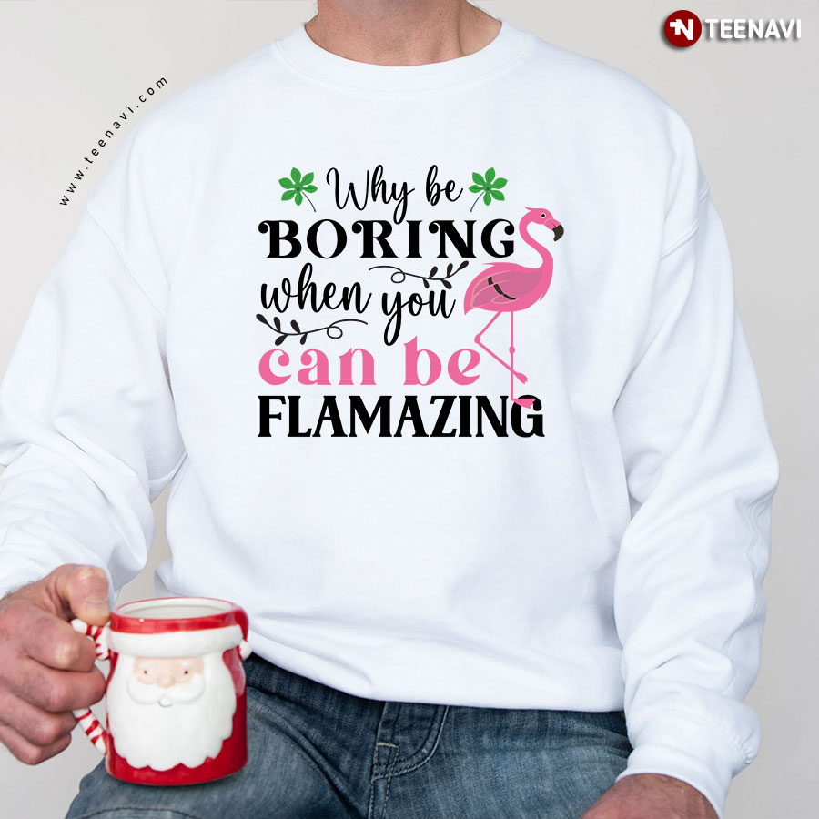 Why Be Boring When You Can Be Flamazing Flamingo Sweatshirt