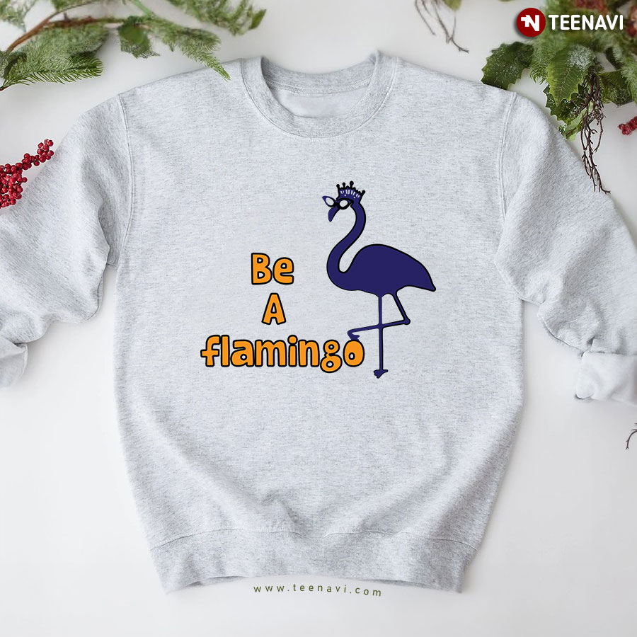 Be A Flamingo Adorable Flamingo With Crown Sweatshirt