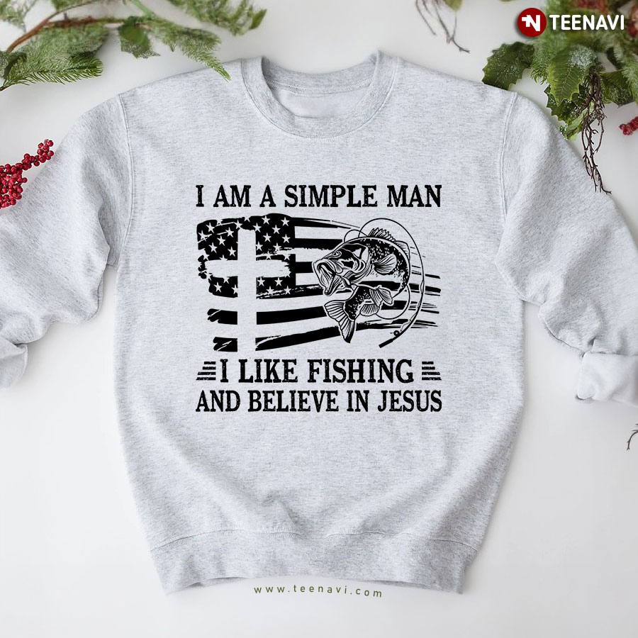 I Am A Simple Man I Like Fishing And Believe In Jesus Christian American Flag Sweatshirt