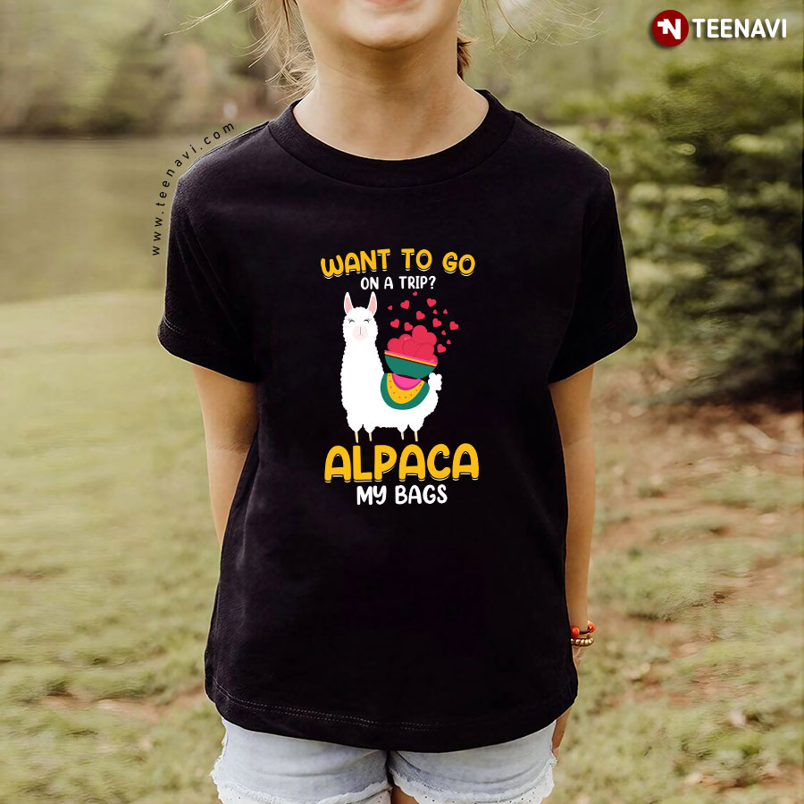 Want To Go On A Trip Alpaca My Bags T-Shirt