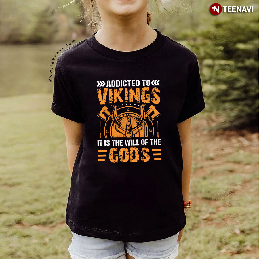Addicted To Vikings It Is The Will Of The Gods T-Shirt