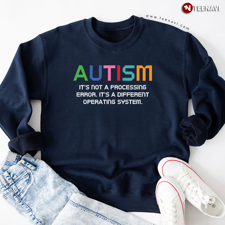 Autism It's Not A Processing Error It's A Different Operating System Sweatshirt