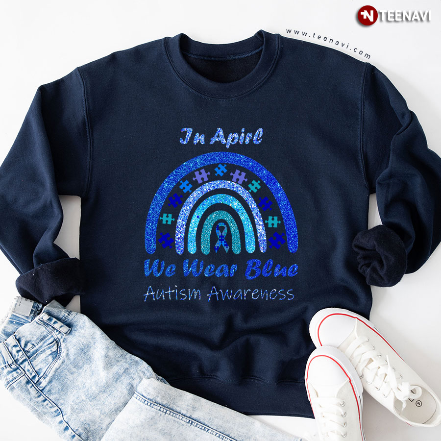 In April We Wear Blue Autism Awareness Rainbow Autism Ribbon Sweatshirt