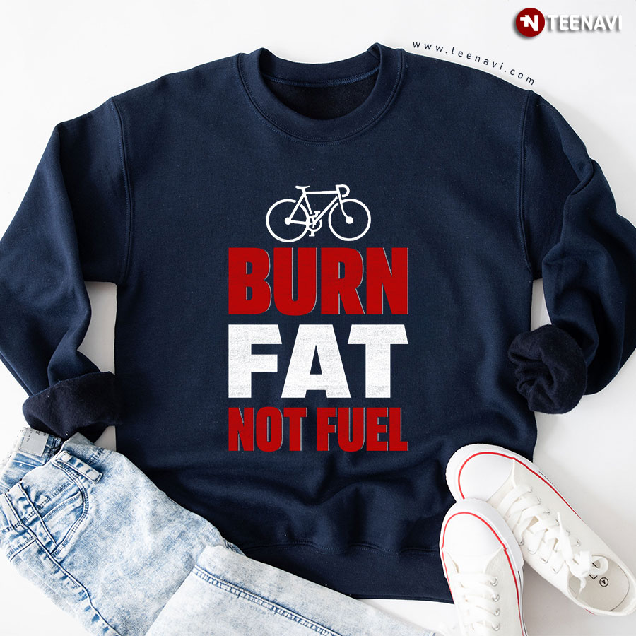 Burn Fat Not Fuel Cycling Bicycle Sweatshirt