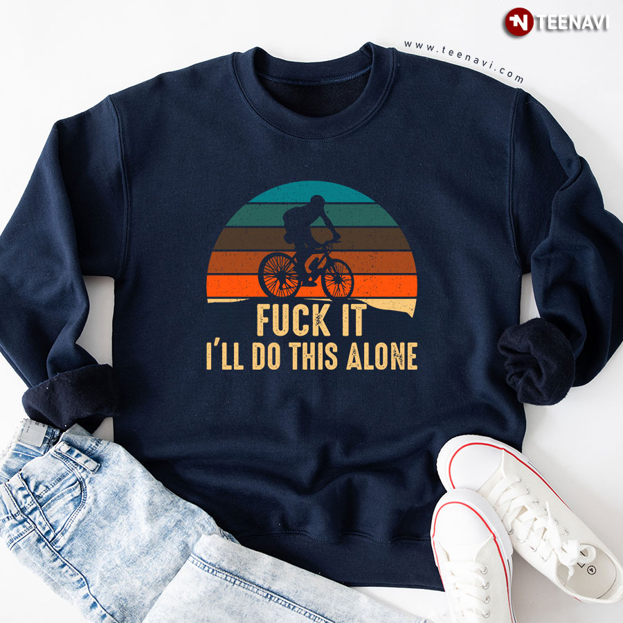 Fuck It I'll Do This Alone Riding Bike Cycling Vintage Sweatshirt