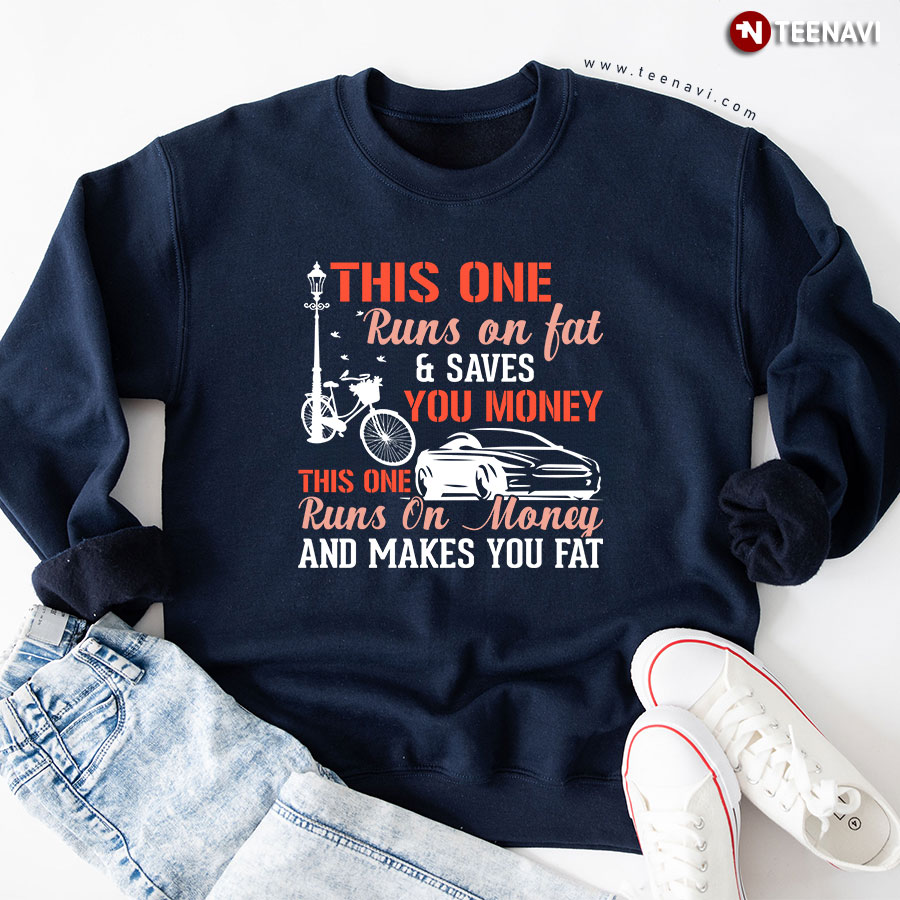 Bike This One Runs On Fat & Save You Money Car This One Runs On Money And Makes You Fat Cycling Sweatshirt