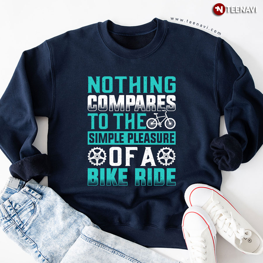 Nothing Compares To The Simple Pleasure Of A Bike Ride Cycling Sweatshirt