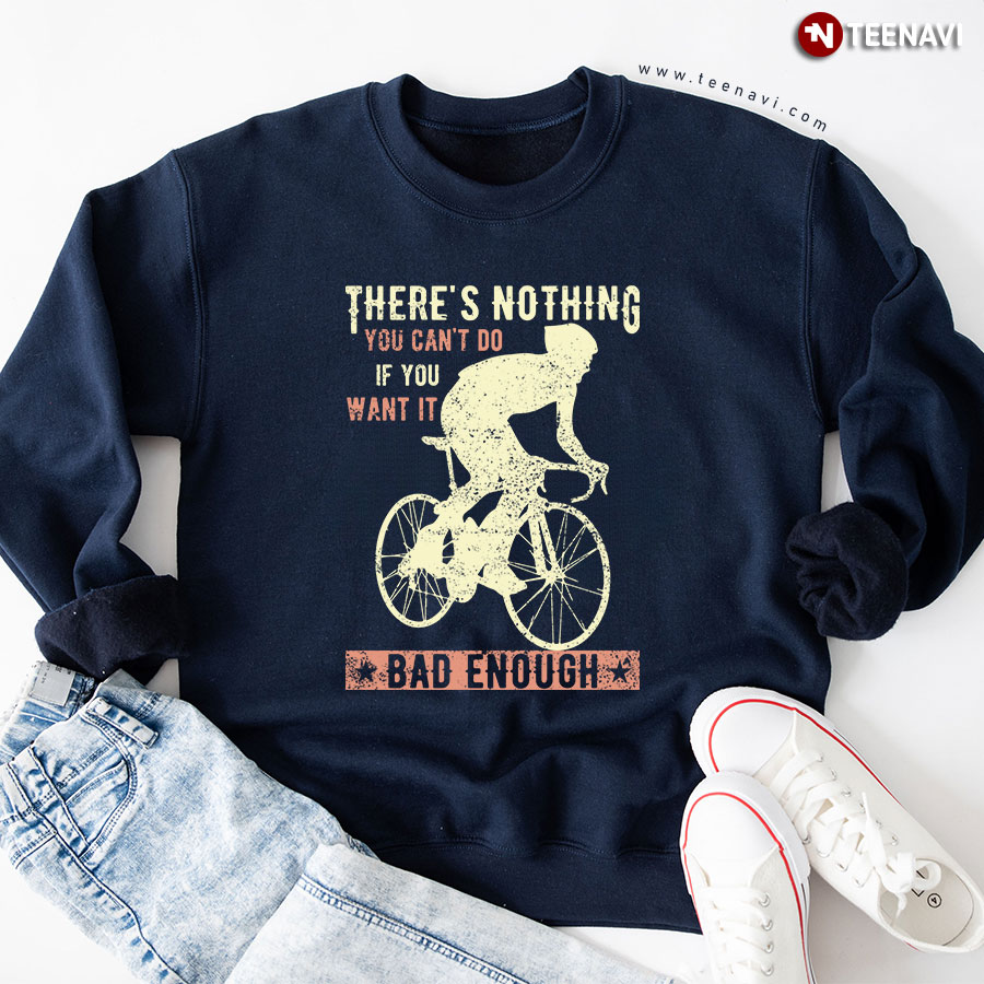 There's Nothing You Can't Do If You Want It Bad Enough Cycling Sweatshirt